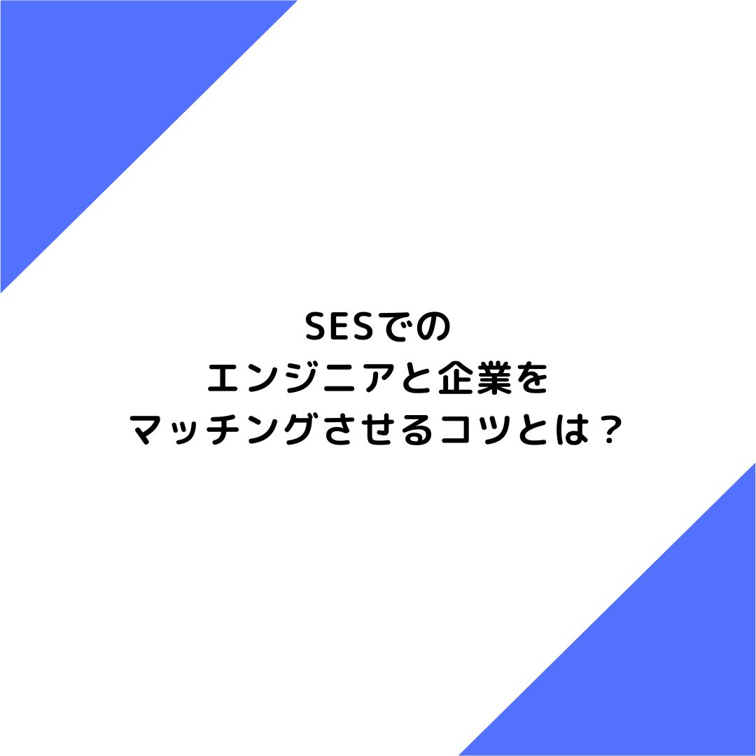 SESでのエンジニアと企業をマッチングさせるコツとは？詳しく解説！